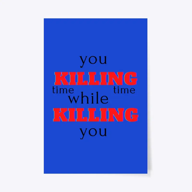 you killing time while time killing you